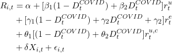 \begin{align*} R_{i,t}&=\alpha + [\beta_1 (1-D_t^{COVID})+\beta_2 D^{COVID}_t] \inc r_t^u \\ &+ [\gamma_1 (1-D_t^{COVID})+\gamma_2 D_t^{COVID}+\gamma_2]\inc r_t^e \\ &+ \theta_1[(1-D_t^{COVID})+\theta_2 D_t^{COVID}]\inc r_t^{u,c} \\ &+ \delta X_{i,t} +\epsilon_{i,t}  \end{align*}